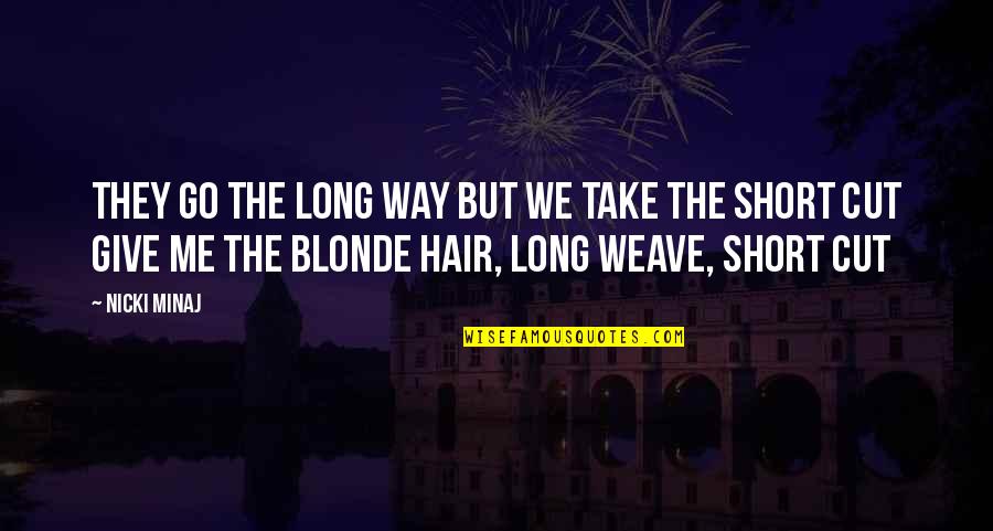 Cutting Hair Short Quotes By Nicki Minaj: They go the long way but we take