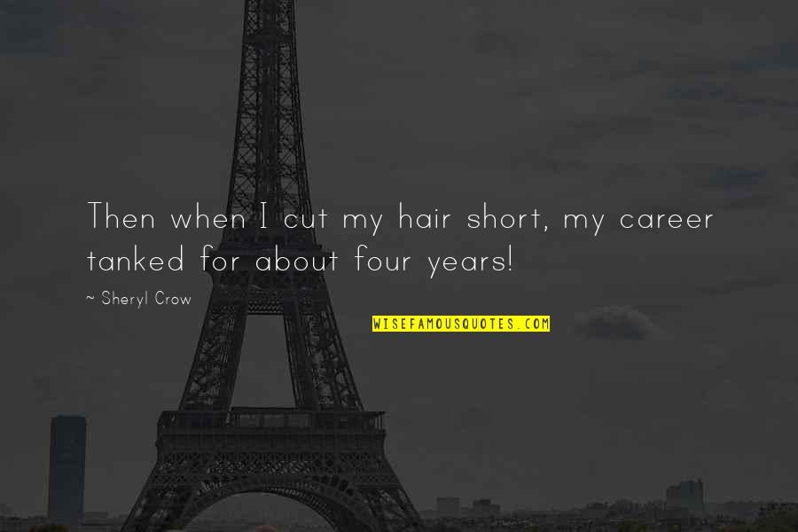 Cutting Hair Short Quotes By Sheryl Crow: Then when I cut my hair short, my