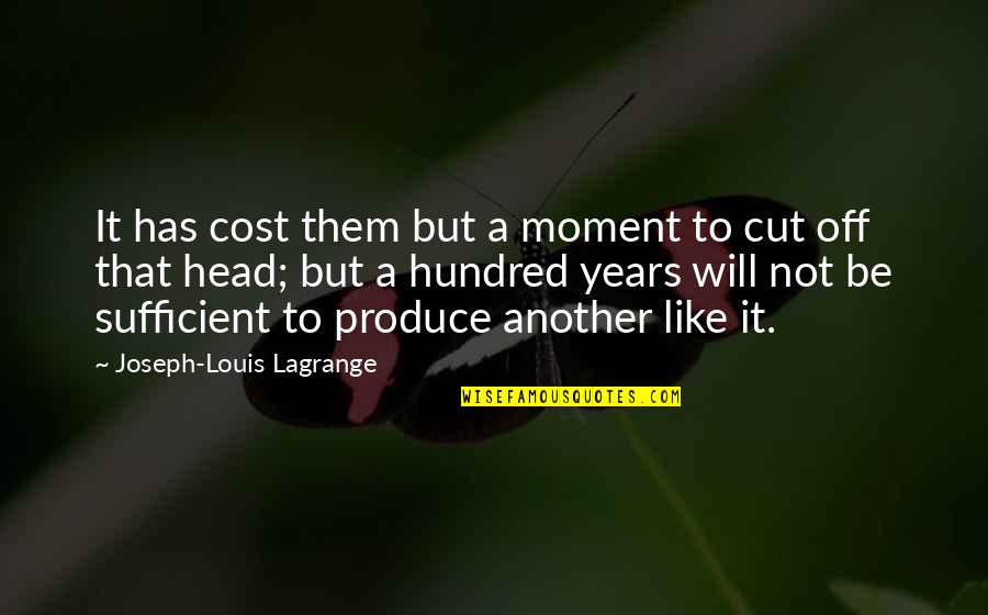 Cutting Head Quotes By Joseph-Louis Lagrange: It has cost them but a moment to