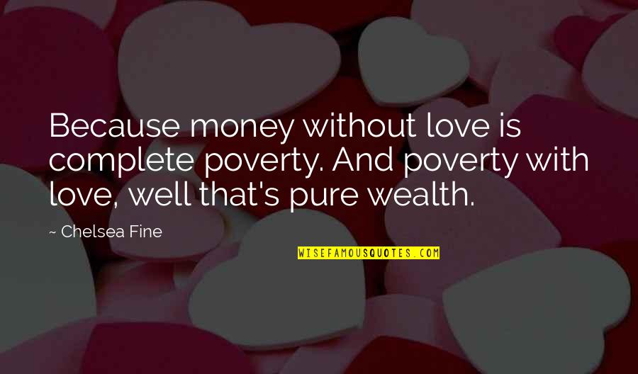 Cutting Is Addicting Quotes By Chelsea Fine: Because money without love is complete poverty. And