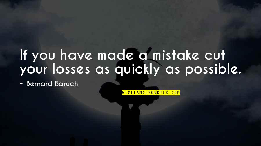 Cutting My Losses Quotes By Bernard Baruch: If you have made a mistake cut your