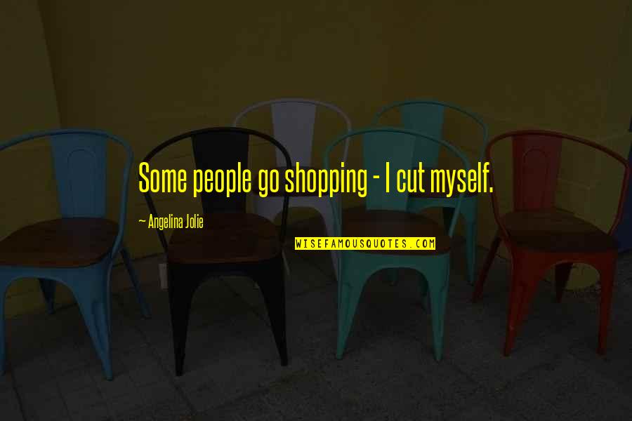 Cutting Myself Quotes By Angelina Jolie: Some people go shopping - I cut myself.