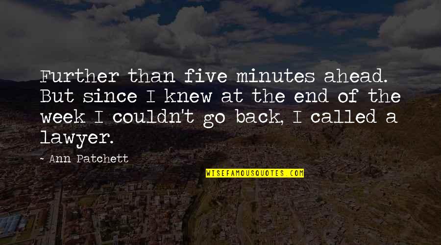 Cutting Negativity Out Of Your Life Quotes By Ann Patchett: Further than five minutes ahead. But since I