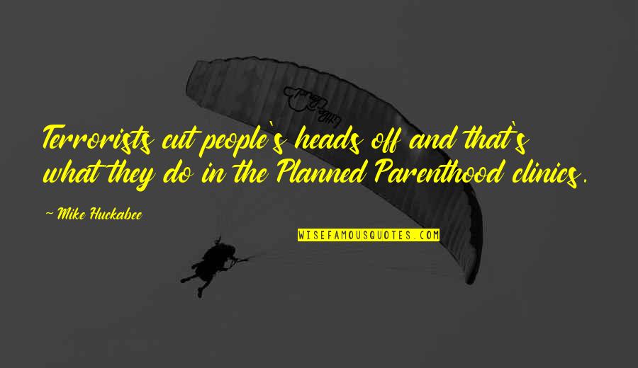 Cutting Off People Quotes By Mike Huckabee: Terrorists cut people's heads off and that's what Cutting Off People Quotes By Mike Huckabee: Terrorists cut people's heads off and that's what