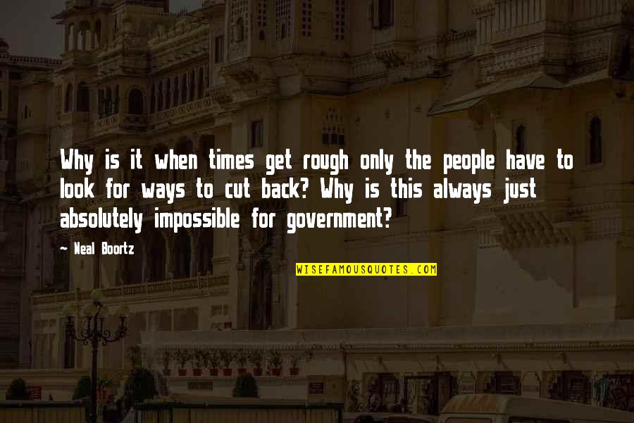 Cutting Off People Quotes By Neal Boortz: Why is it when times get rough only Cutting Off People Quotes By Neal Boortz: Why is it when times get rough only
