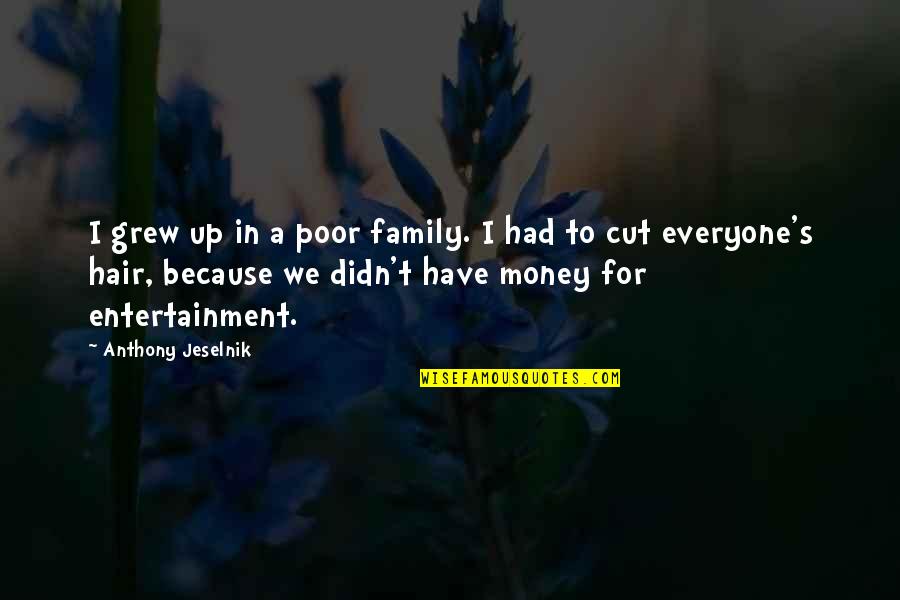 Cutting Out Family Quotes By Anthony Jeselnik: I grew up in a poor family. I