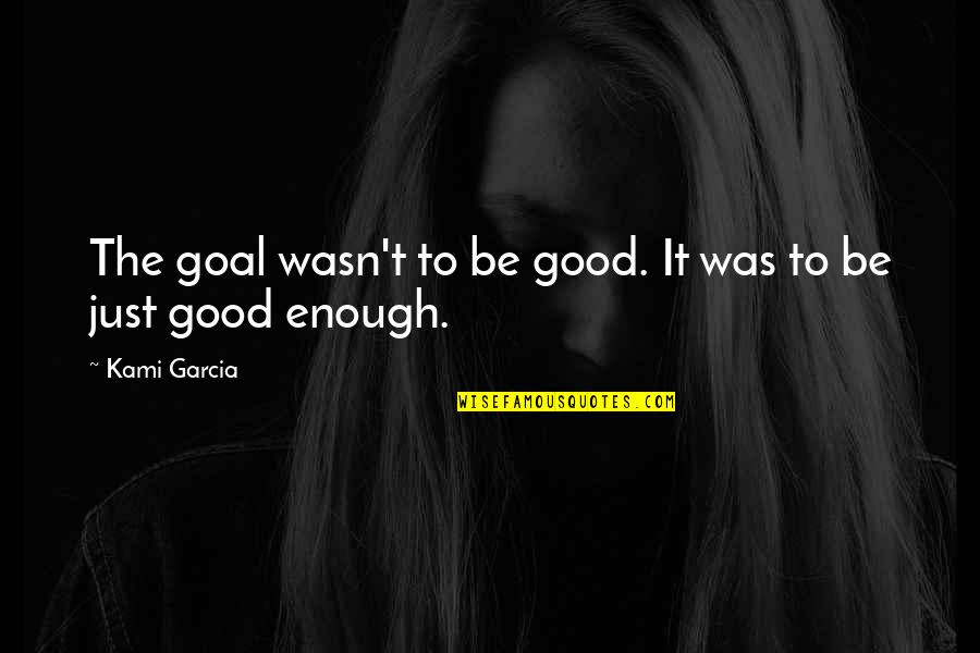 Cutting Out Negativity Quotes By Kami Garcia: The goal wasn't to be good. It was