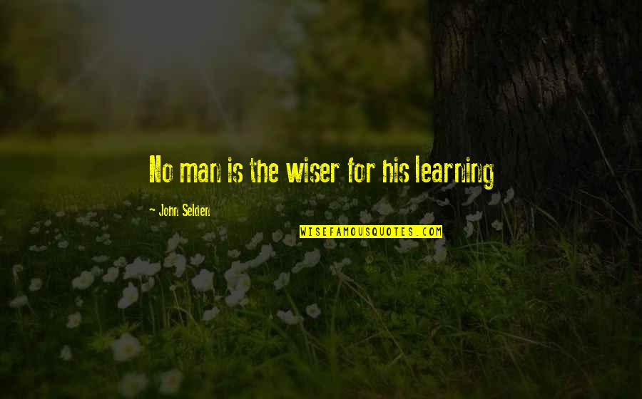 Cutting Poems Quotes By John Selden: No man is the wiser for his learning Cutting Poems Quotes By John Selden: No man is the wiser for his learning