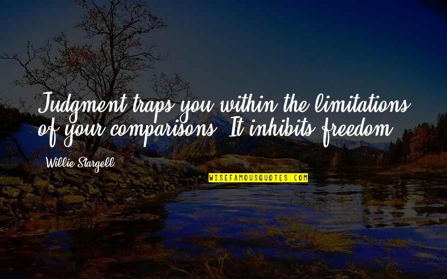 Cutting Poems Quotes By Willie Stargell: Judgment traps you within the limitations of your Cutting Poems Quotes By Willie Stargell: Judgment traps you within the limitations of your
