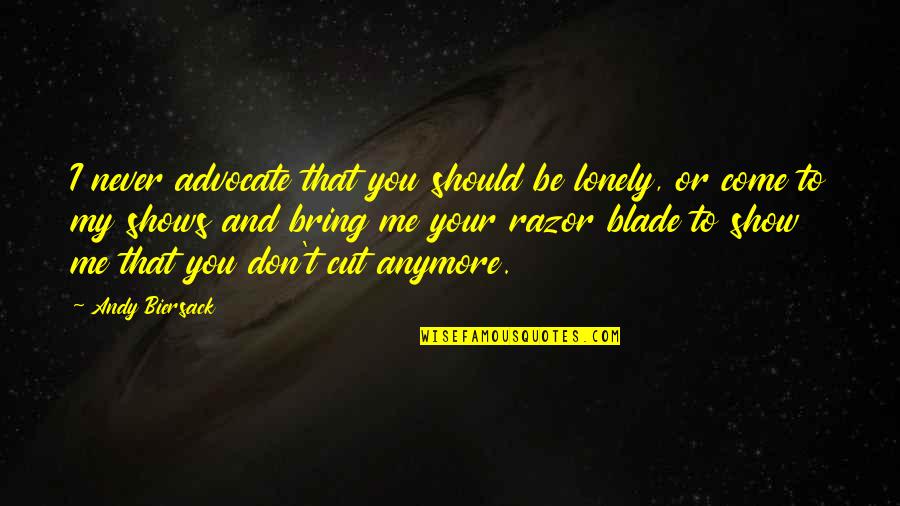 Cutting Razor Quotes By Andy Biersack: I never advocate that you should be lonely,