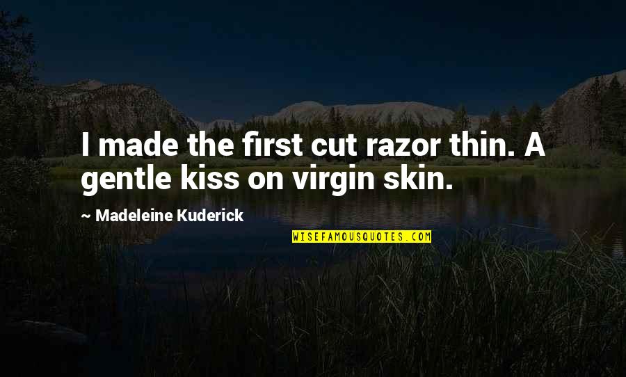 Cutting Razor Quotes By Madeleine Kuderick: I made the first cut razor thin. A