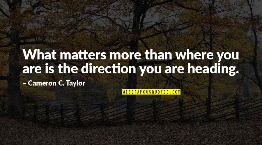 Cutting Remark Quotes By Cameron C. Taylor: What matters more than where you are is