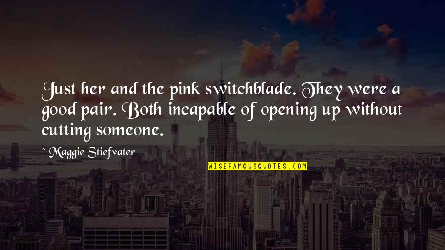 Cutting Someone Off Quotes By Maggie Stiefvater: Just her and the pink switchblade. They were