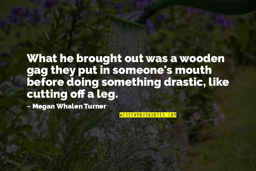 Cutting Someone Off Quotes By Megan Whalen Turner: What he brought out was a wooden gag