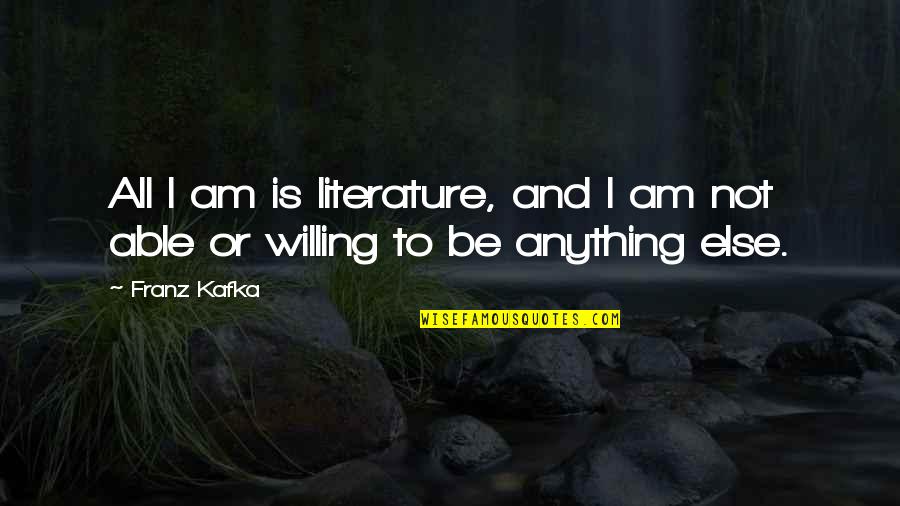 Cutting The Cord Quotes By Franz Kafka: All I am is literature, and I am