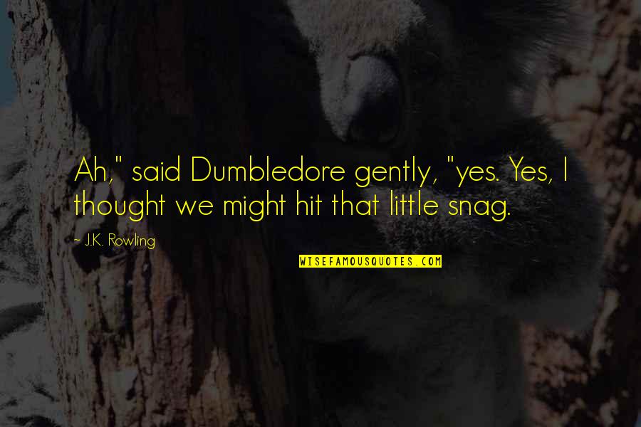 Cutting The Cord Quotes By J.K. Rowling: Ah," said Dumbledore gently, "yes. Yes, I thought