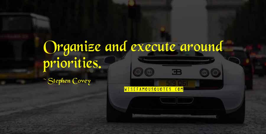 Cutting The Cord Quotes By Stephen Covey: Organize and execute around priorities.