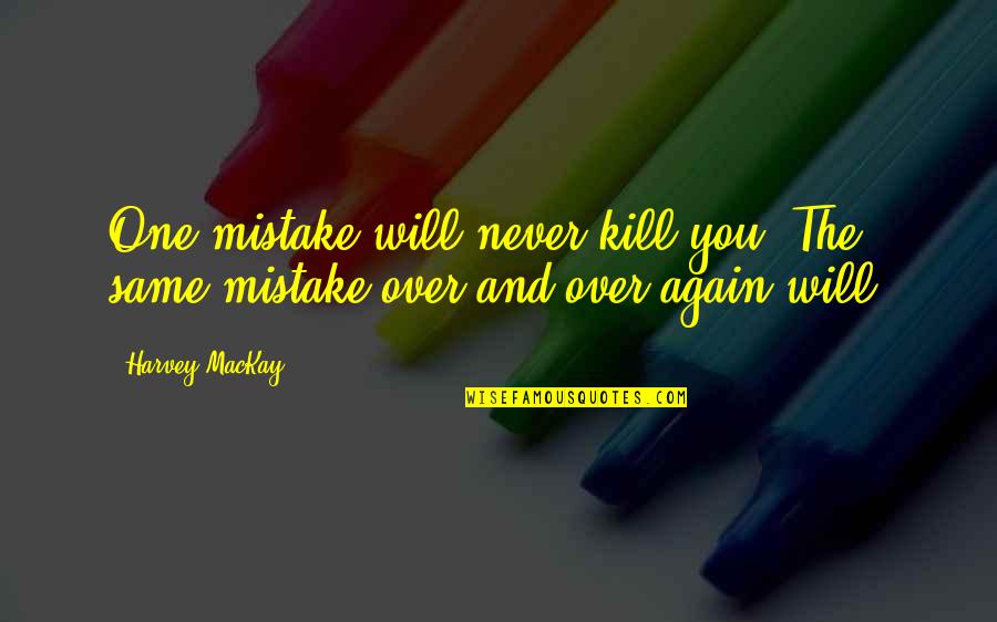 Cutting Through Spiritual Materialism Quotes By Harvey MacKay: One mistake will never kill you. The same