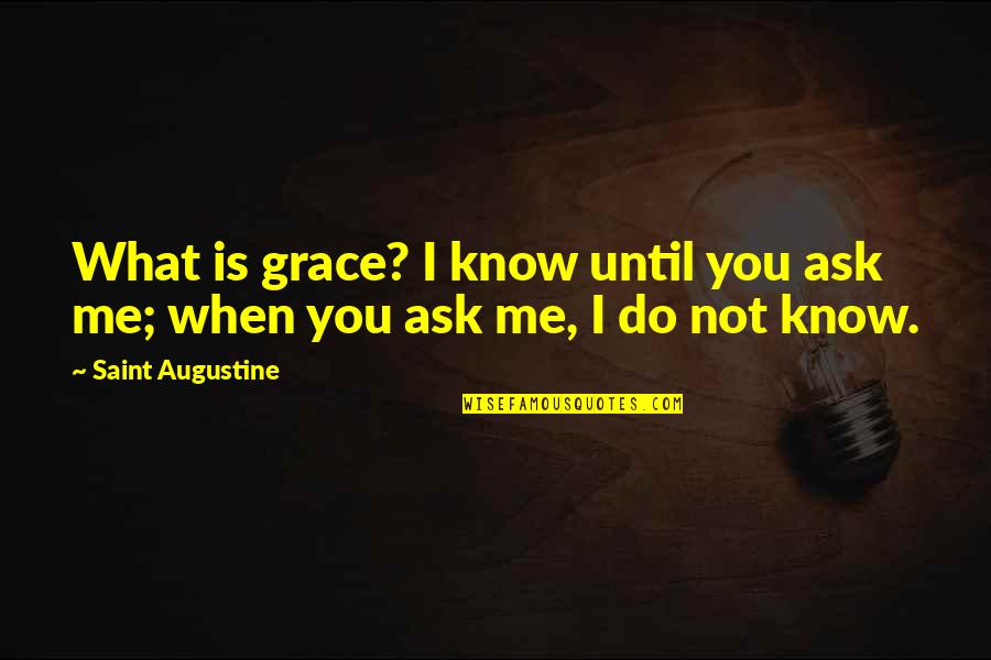 Cutting Through Spiritual Materialism Quotes By Saint Augustine: What is grace? I know until you ask