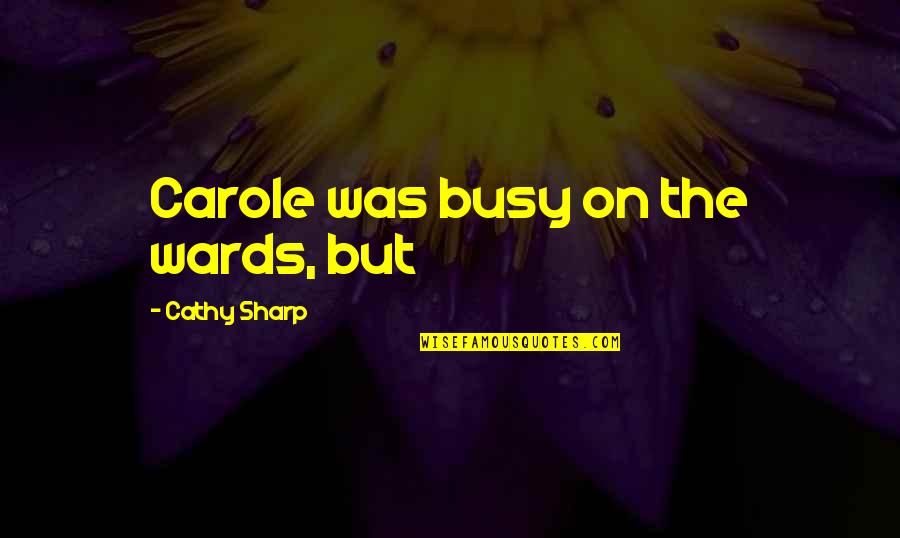 Cutting Ties With Someone Quotes By Cathy Sharp: Carole was busy on the wards, but