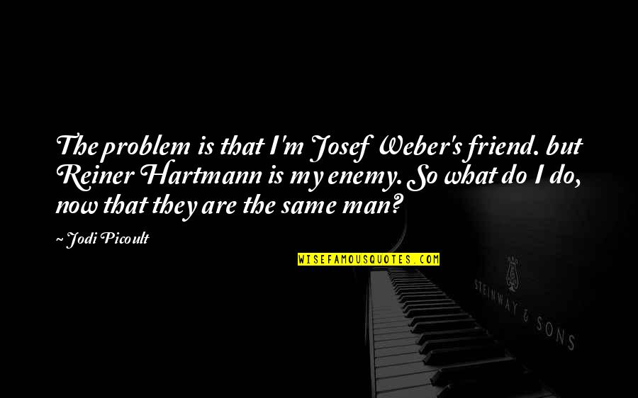 Cutting Ties With Someone Quotes By Jodi Picoult: The problem is that I'm Josef Weber's friend.