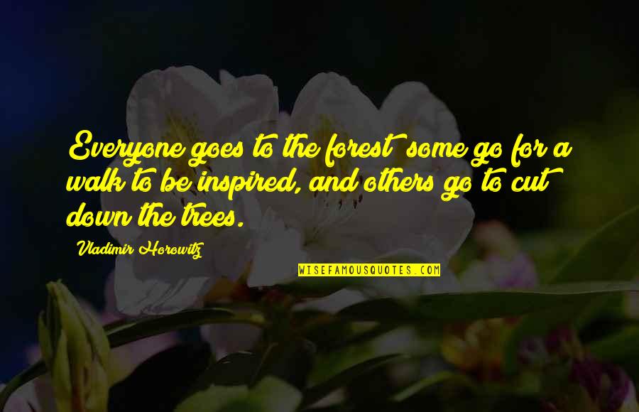 Cutting Trees Quotes By Vladimir Horowitz: Everyone goes to the forest; some go for