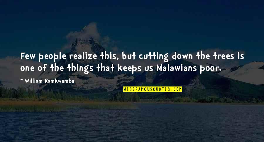 Cutting Trees Quotes By William Kamkwamba: Few people realize this, but cutting down the