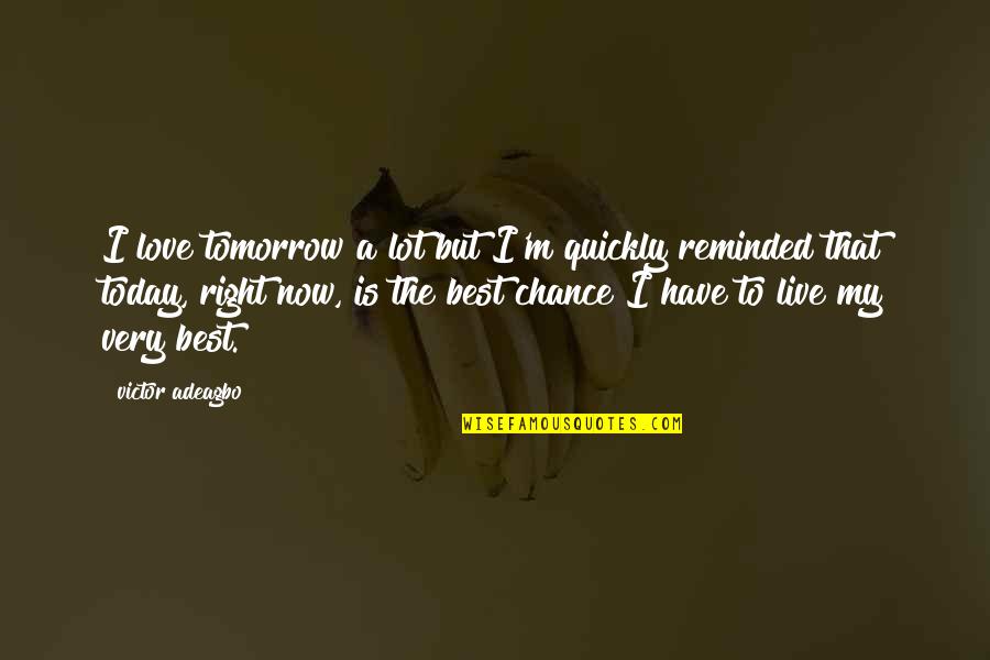Cutting Veins Quotes By Victor Adeagbo: I love tomorrow a lot but I'm quickly
