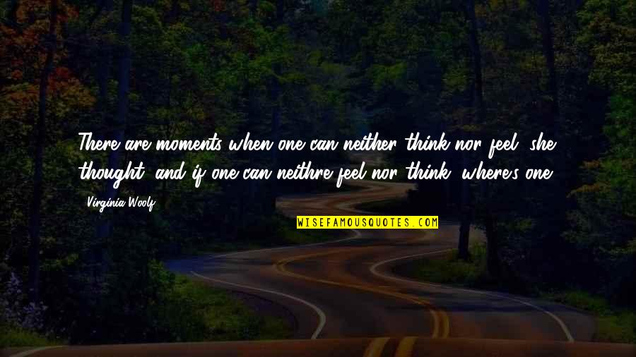 Cutting Veins Quotes By Virginia Woolf: There are moments when one can neither think