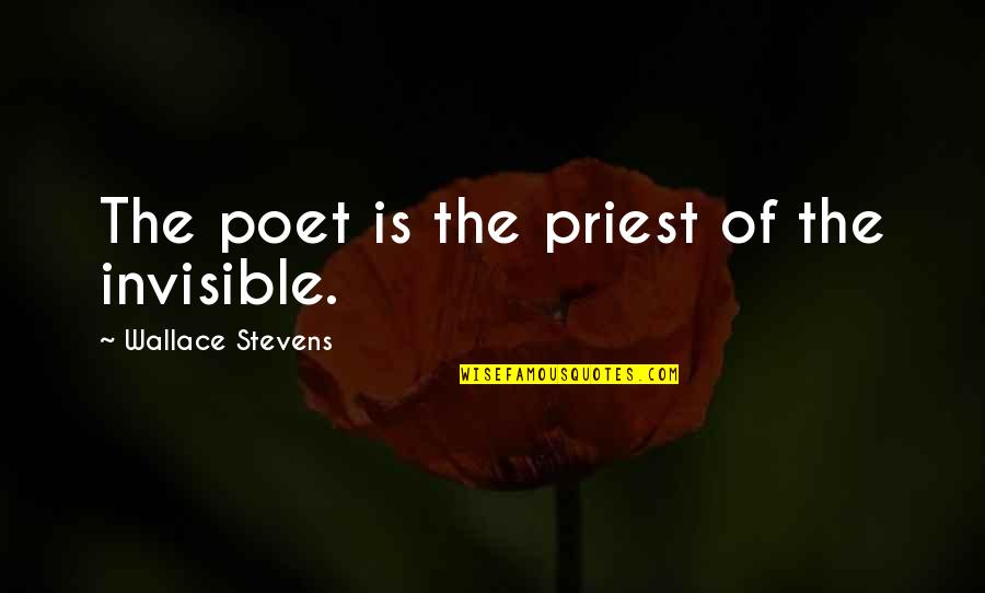 Cutting Veins Quotes By Wallace Stevens: The poet is the priest of the invisible.
