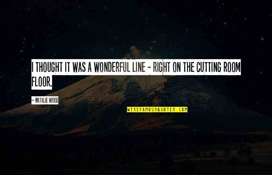 Cutting Wood Quotes By Natalie Wood: I thought it was a wonderful line -