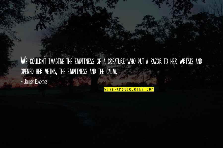 Cutting Wrists Quotes By Jeffrey Eugenides: We couldn't imagine the emptiness of a creature