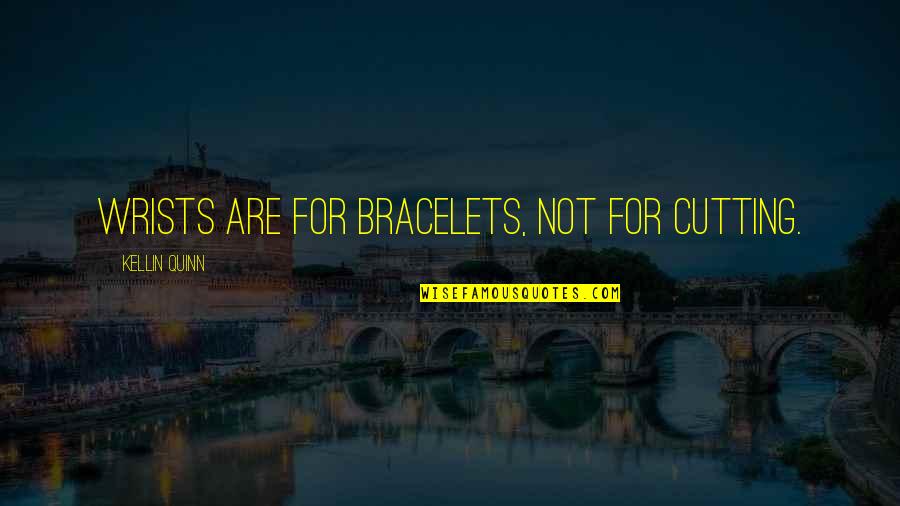 Cutting Wrists Quotes By Kellin Quinn: Wrists are for bracelets, not for cutting.