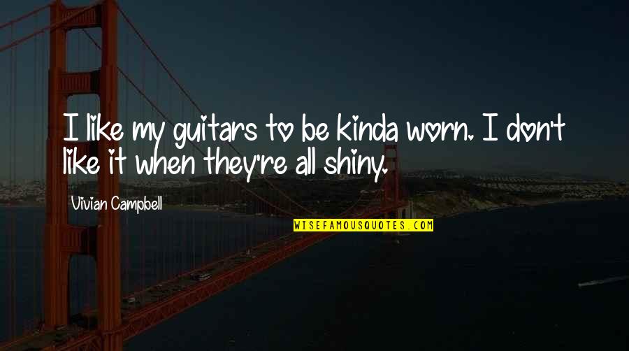 Cutting Your Arm Quotes By Vivian Campbell: I like my guitars to be kinda worn.