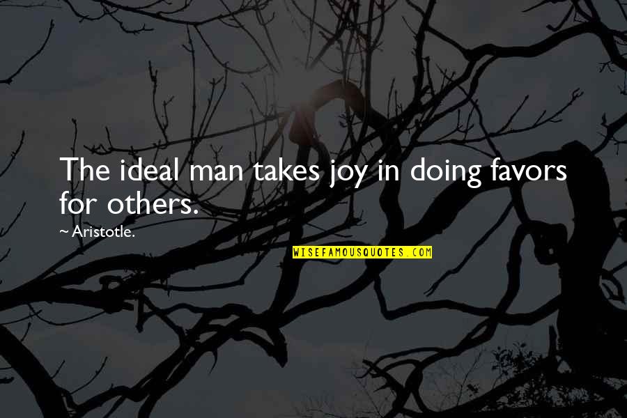 Cutting Yourself Short Quotes By Aristotle.: The ideal man takes joy in doing favors