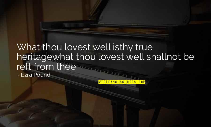Cuttingly Quotes By Ezra Pound: What thou lovest well isthy true heritagewhat thou