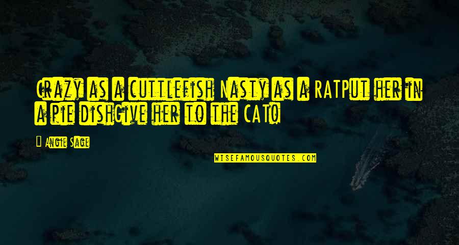 Cuttlefish Quotes By Angie Sage: Crazy as a cuttlefish Nasty as a RATPut