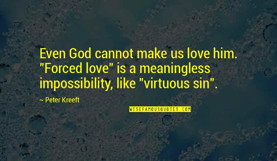 Cuttles Virginia Quotes By Peter Kreeft: Even God cannot make us love him. "Forced