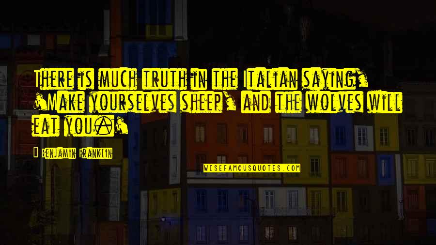 Cuttlesteak Quotes By Benjamin Franklin: There is much truth in the Italian saying,