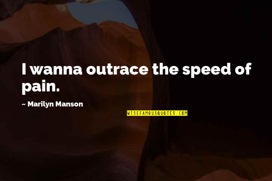 Cutts Island Quotes By Marilyn Manson: I wanna outrace the speed of pain. Cutts Island Quotes By Marilyn Manson: I wanna outrace the speed of pain.