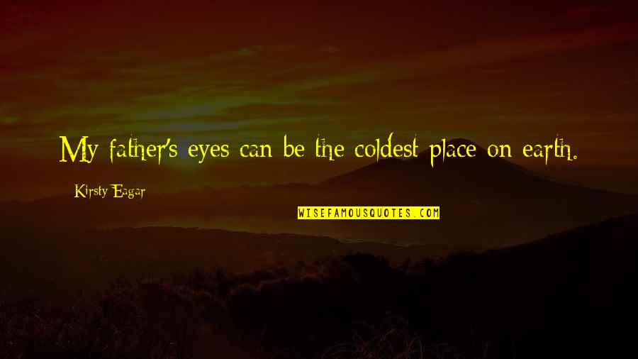 Cutuli Hnos Quotes By Kirsty Eagar: My father's eyes can be the coldest place