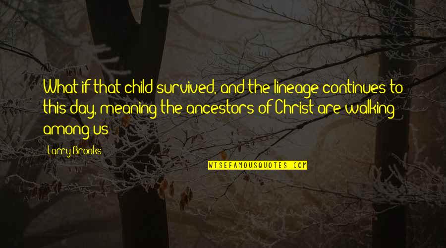 Cutuli Propiedades Quotes By Larry Brooks: What if that child survived, and the lineage Cutuli Propiedades Quotes By Larry Brooks: What if that child survived, and the lineage