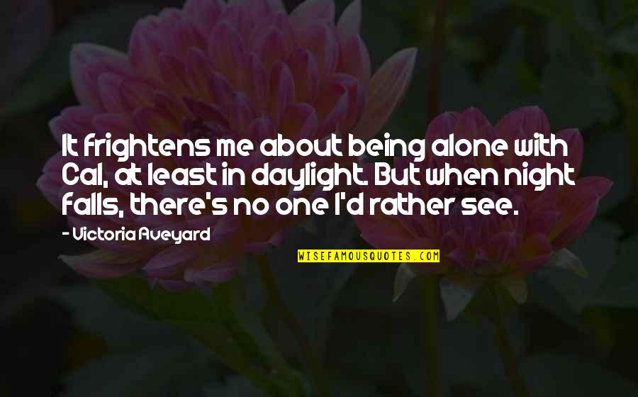 Cutuli Propiedades Quotes By Victoria Aveyard: It frightens me about being alone with Cal, Cutuli Propiedades Quotes By Victoria Aveyard: It frightens me about being alone with Cal,