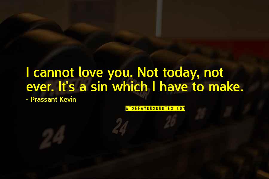 Cutuli San Jose Quotes By Prassant Kevin: I cannot love you. Not today, not ever.