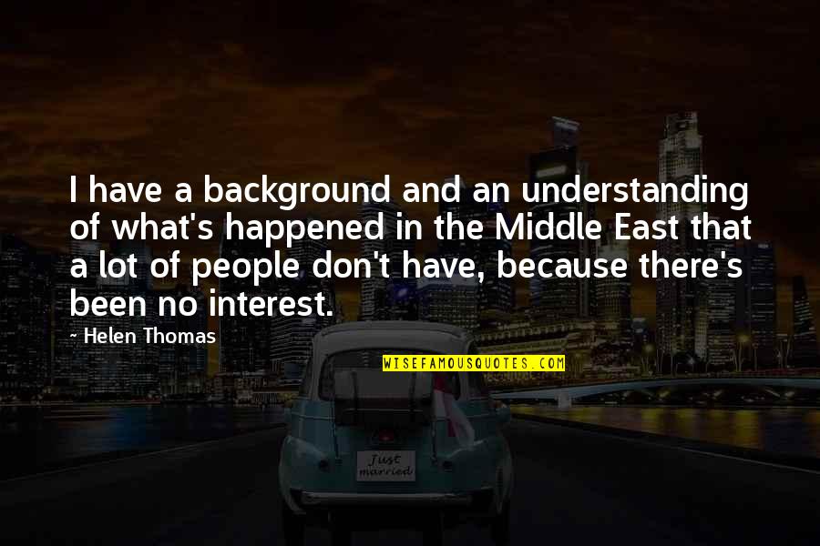 Cutup Quotes By Helen Thomas: I have a background and an understanding of