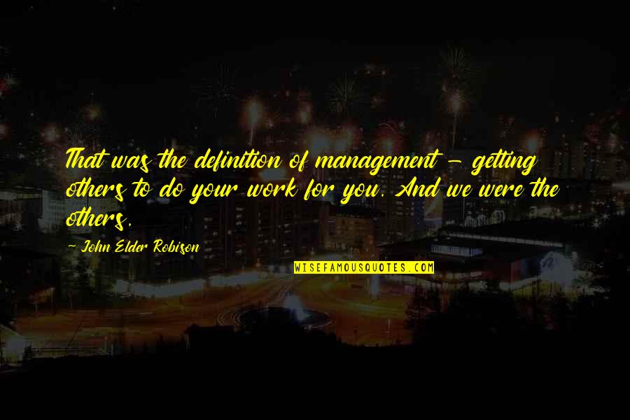 Cutupapata Quotes By John Elder Robison: That was the definition of management - getting