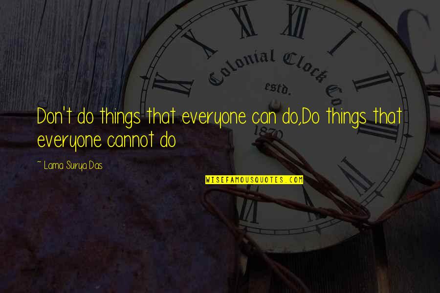 Cutups In Edmond Quotes By Lama Surya Das: Don't do things that everyone can do,Do things