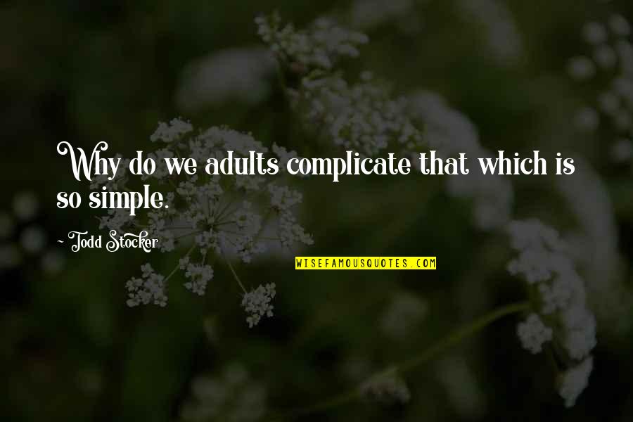 Cuturica Ww1 Kupindo Quotes By Todd Stocker: Why do we adults complicate that which is