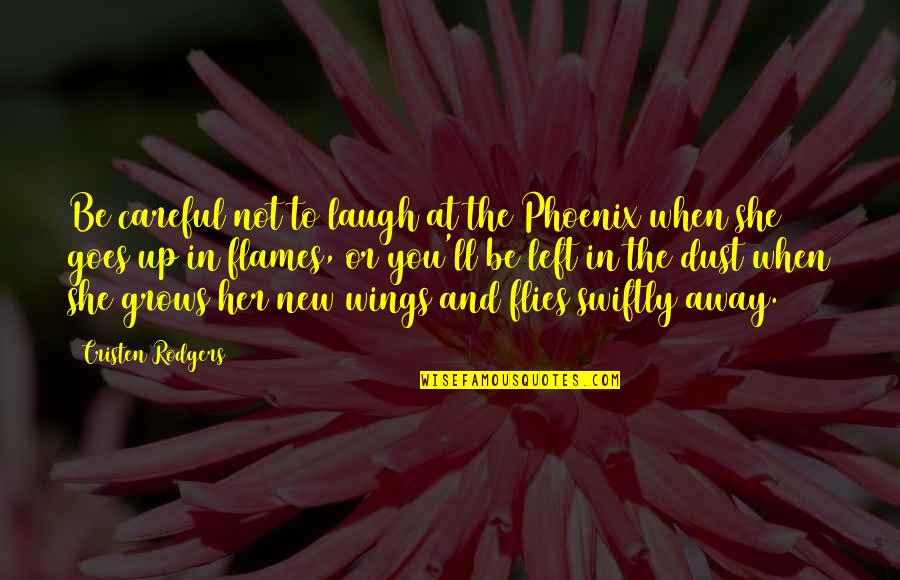 Cutwork Quotes By Cristen Rodgers: Be careful not to laugh at the Phoenix