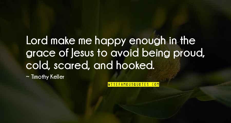 Cuvaison Quotes By Timothy Keller: Lord make me happy enough in the grace